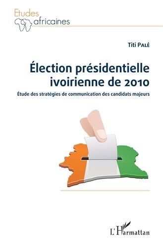 Emprunter Election présidentielle ivoirienne de 2010. Etude des stratégies de communication des candidats maje livre