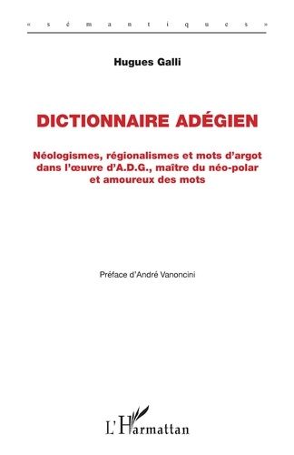 Emprunter Dictionnaire adégien. Néologismes, régionalismes et mots d'argot dans l'oeuvre d'A.D.G., maître du n livre