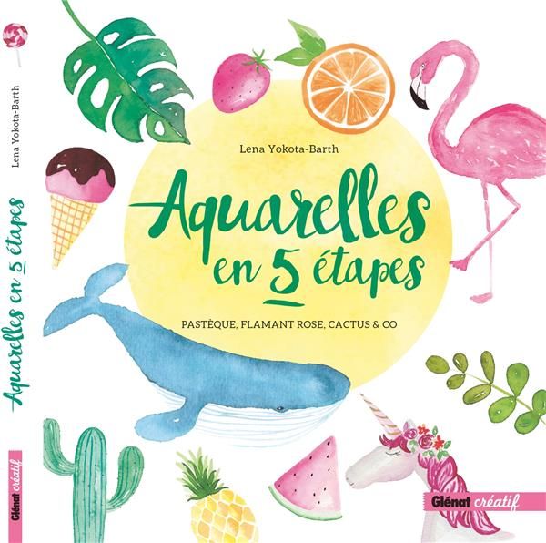 Emprunter Aquarelles en 5 étapes. Pastèque, flamant rose, cactus & co livre