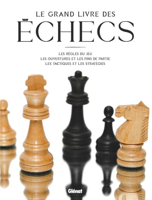 Emprunter Le grand livre des échecs. Les règles du jeu, les ouvertures et les fins de partie, les tactiques et livre