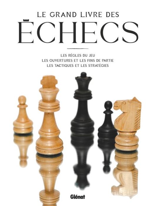 Emprunter Le grand livre des échecs. Les règles du jeu - Les ouvertures et les fins de partie - Les tactiques livre
