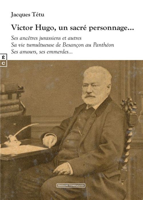 Emprunter Victor Hugo, un sacré personnage... Ses ancêtres jurassiens et autres - Sa vie tumultueuse de Besanç livre