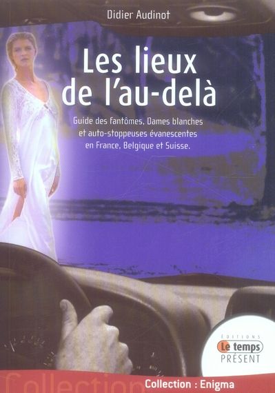 Emprunter Les lieux de l'au-delà. Guide des fantômes, Dames blanches et auto-stoppeuses évanescentes en France livre