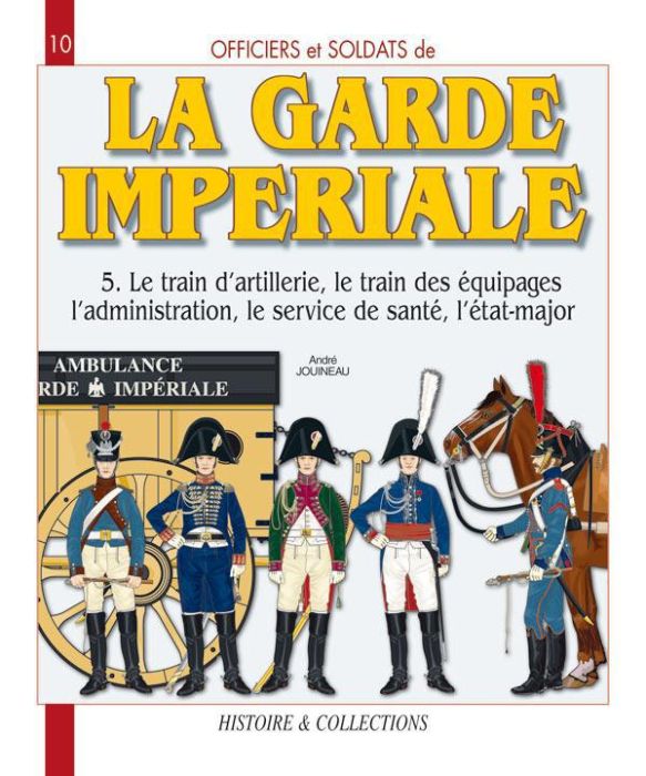 Emprunter Officiers et soldats de la garde impériale (1804-1815). Tome 5, Le train d'artillerie, le train des livre