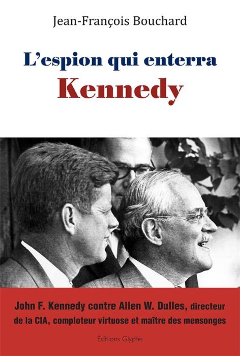 Emprunter L'espion qui enterra Kennedy. John F. Kennedy contre Allen W. Dulles, directeur de la CIA, comploteu livre