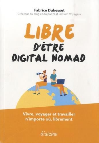 Emprunter Libre d'être digital nomad. Vivre, voyager et travailler n'importe où, librement livre