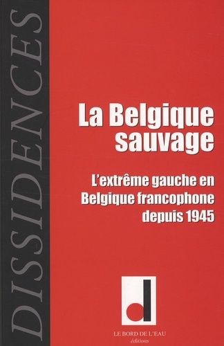 Emprunter Dissidences N° 7, Octobre 2009 : La Belgique sauvage. L'extrême gauche en Belgique francophone depui livre