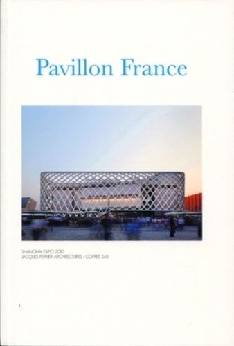 Emprunter Pavillon France. Shanghai Expo 2010 Jacques Ferrier Architectures, Cofres Sas livre