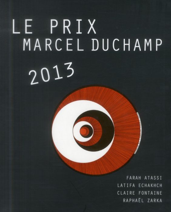 Emprunter Le Prix Marcel Duchamp 2013. Farah Atassi, Latifa Echakhch, Claire Fontaine, Raphaël Zarka livre