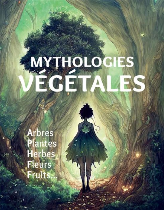 Emprunter Mythologies végétales. Arbres, plantes, herbes, fleurs, fruits... livre