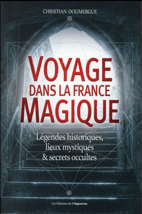 Emprunter Voyage dans la France magique. Légendes historiques, lieux mystiques et secrets occultes livre