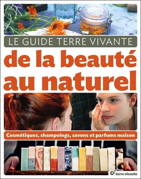 Emprunter Le guide Terre Vivante de la beauté au naturel. Cosmétiques, shampooings, savons et parfums maison livre