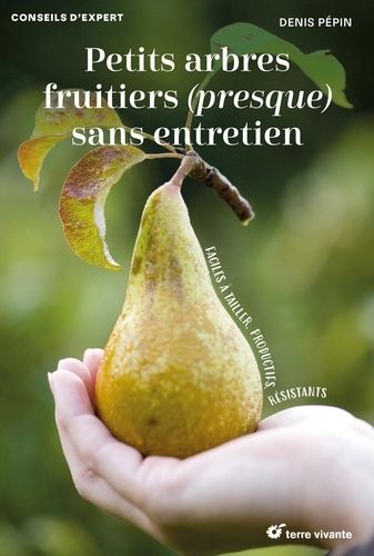 Emprunter Petits arbres fruitiers (presque) sans entretien. Faciles à tailler, productifs, résistants livre