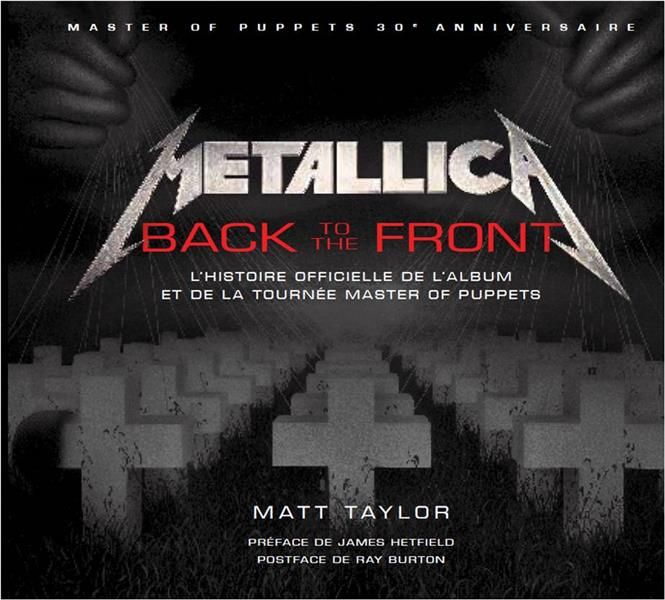 Metallica, back to the front. L'histoire officielle de l'album et de la  tournée Master of puppets - Taylor Matt - Hetfield James - Burton Ray