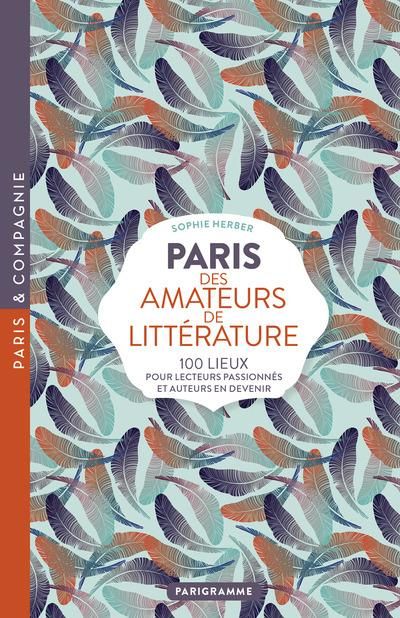 Emprunter Paris des amateurs de littérature. 100 lieux pour lecteurs passionnés et auteurs en devenir livre