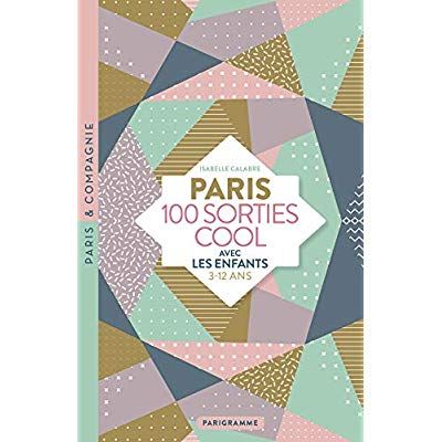 Emprunter Paris 100 sorties cool avec les enfants. 3-12 ans, Edition 2019 livre