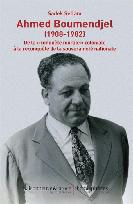 Emprunter Ahmed Boumendjel (1908-1982). De la «conquête morale» coloniale à la reconquête de la souveraineté n livre