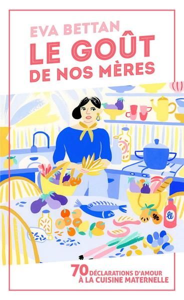 Emprunter Le goût de nos mères. 70 déclarations d'amour à la cuisine maternelle livre