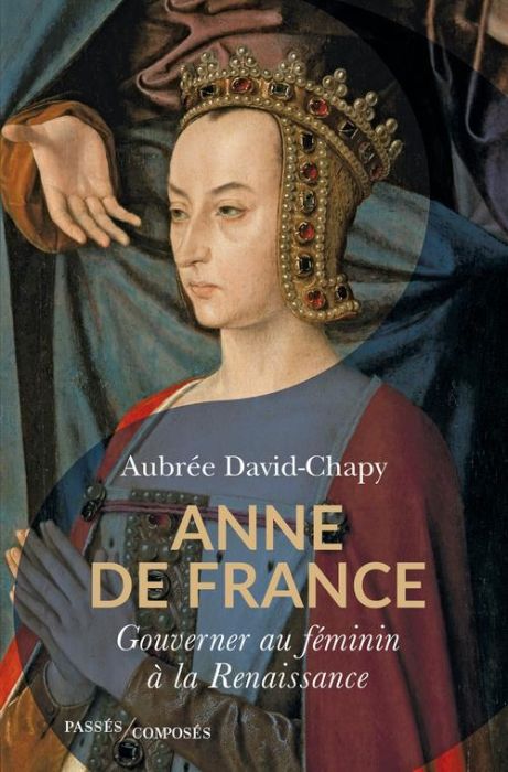 Emprunter Anne de France. Gouverner au féminin à la Renaissance livre