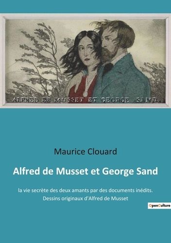 Emprunter Alfred de Musset et George Sand. la vie secrète des deux amants par des documents inédits. Dessins o livre