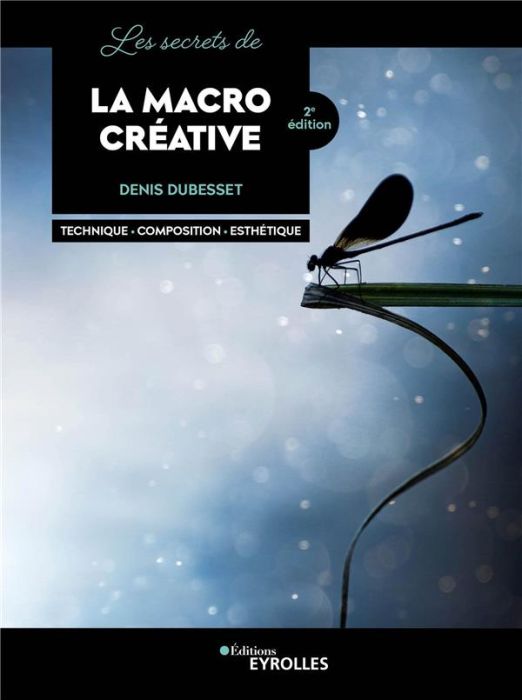 Emprunter Les secrets de la macro créative. Techniques - Composition - Esthétique, 2e édition livre