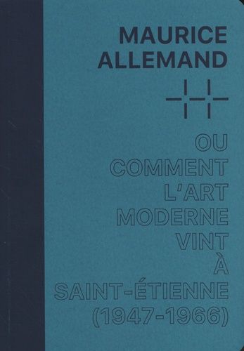 Emprunter Maurice Allemand ou comment l'Art moderne vint à Saint-Étienne (1946-1967) livre