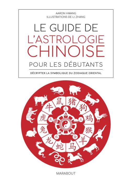 Emprunter Le guide de l'astrologie chinoise pour les débutants. Décrypter la symbolique du zodiaque oriental livre