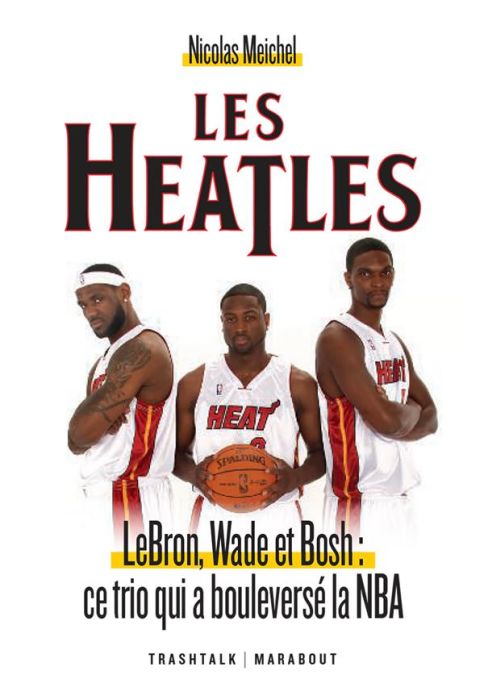 Emprunter Les Heatles. LeBron, Wade et Bosh : ce trio qui a bouleversé la NBA livre