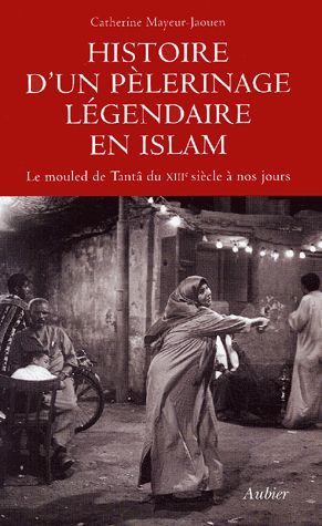 Emprunter Histoire d'un pèlerinage légendaire en Islam. Le mouled de Tantâ du XIIIe siècle à nos jours livre