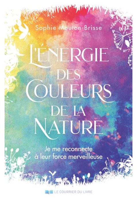 Emprunter L'énergie des couleurs de la nature - Je me reconnecte à leurs forces merveilleuses livre