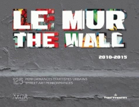 Emprunter Le mur 2010-2015. 125 performances d'artistes urbains, Edition bilingue français-anglais livre