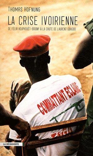 Emprunter La crise ivoirienne. De Félix Houphouët-Boigny à la chute de Laurent Gbagbo livre