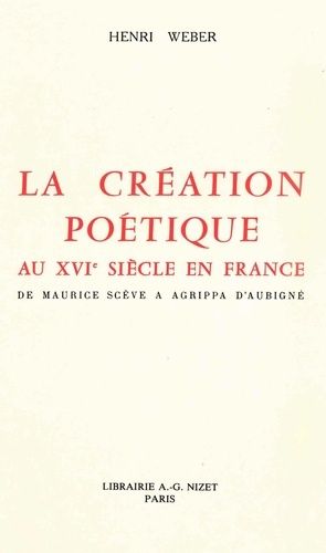 Emprunter La création poétique au XVIe siècle en France. De Maurice Scève à Agrippa d'Aubigné livre