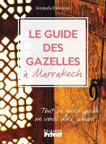 Emprunter Le guide des gazelles à Marrakech. Tout ce qu'un guide ne vous dira jamais... livre