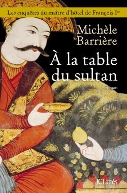 Emprunter A la table du sultan. Une aventure de Quentin du Mesnil, maître d'hôtel de François Ier livre