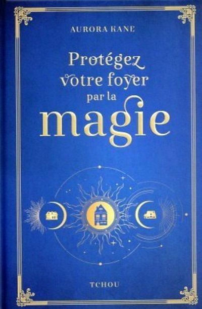 Emprunter Protégez votre foyer par la magie. Utilisez la magie pour façonner un lieu de vie unique livre