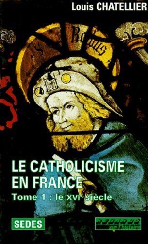 Emprunter LE CATHOLICISME EN FRANCE (LIMITES ACTUELLES) 1500-1650. Tome 1, Le XVIème siècle livre