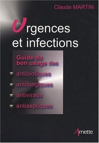 Emprunter Urgences et infections. Guide du bon usage des antibiotiques, antifongiques, antiviraux, antiseptiqu livre