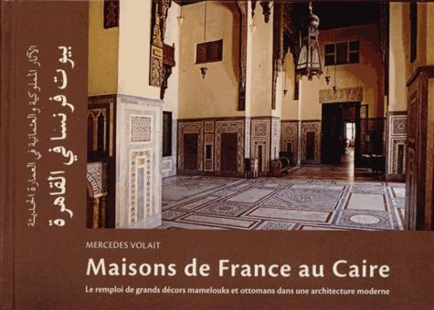 Emprunter Maisons de France au Caire. Le remploi de grands décors mamelouks et ottomans dans une architecture livre