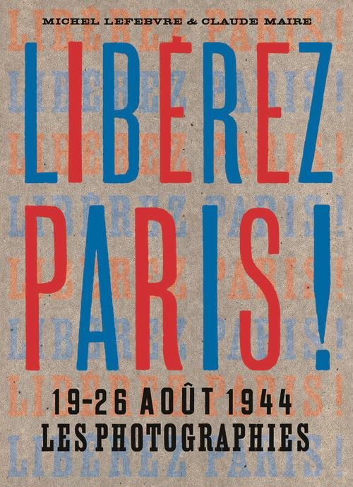 Emprunter Liberez Paris ! 19-26 août 1944, les photographies livre