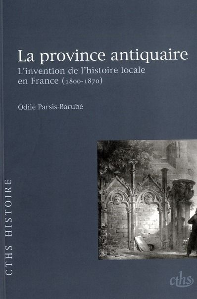 Emprunter La province antiquaire. L'invention de l'histoire locale en France (1800-1870) livre
