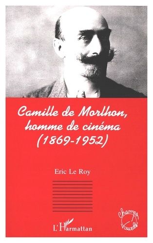 Emprunter Camille de Morlhon, homme de cinéma. 1869-1952 livre