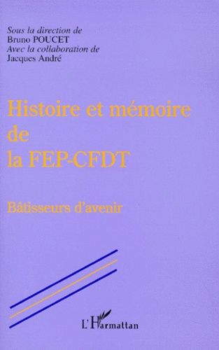 Emprunter Histoire et mémoire de la FEP-CFDT. Bâtisseurs d'avenir livre