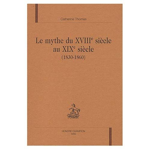 Emprunter LE MYTHE DU XVIIIE SIECLE AU XIXE SIECLE (1830-1860). livre