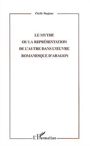 Emprunter Le mythe ou la représentation de l'autre dans l'oeuvre romanesque d'Aragon livre