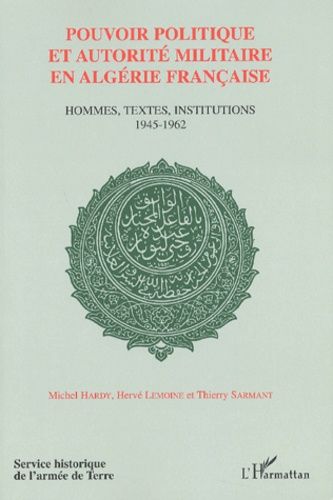 Emprunter Pouvoir politique et autorité militaire en Algérie française. Hommes, textes, institutions 1945-1962 livre