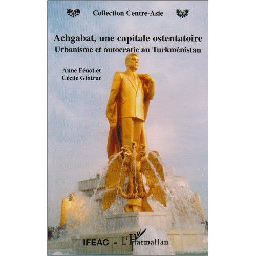 Emprunter Achgabat, une capitale ostentatoire. Urbanisme et autocratie au Turkménistan livre