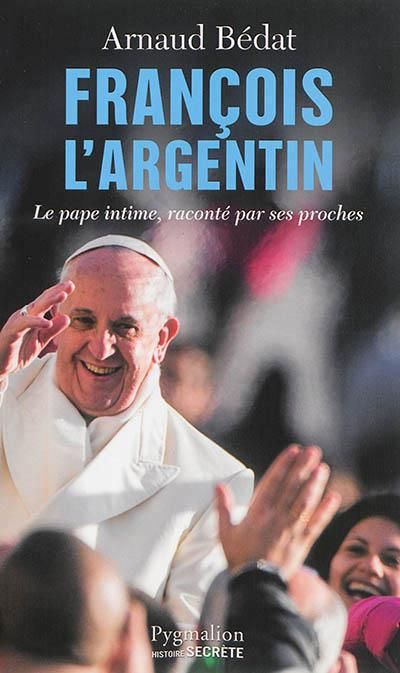 Emprunter François l'Argentin. Le pape intime, raconté par ses proches livre