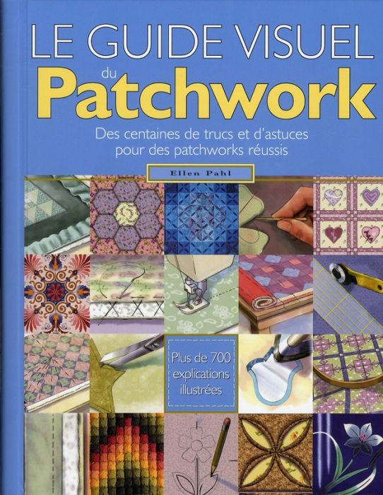 Emprunter Le guide visuel du Patchwork. Des centaines de trucs et d'astuces pour des patchworks réussis livre
