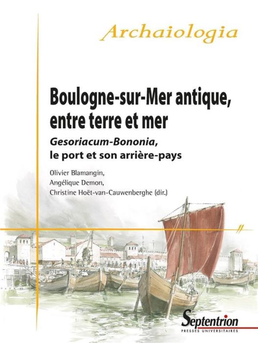 Emprunter Boulogne-sur-Mer antique, entre terre et mer. Gesoriacum-Bononia, le port et son arrière-pays livre
